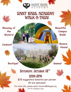 Saint Basil Academy Walk-a-Thon! Blessing of the Waters! Cookout! Boutique! Beautiful campus walk! Bounce house! Games! Saturday, October 18th, 11 AM–2 PM. $25 suggested donation per person. All are welcome!